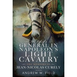 The Life of a General in Napoleon's Light Cavalry: The Memoirs of Jean-Nicolas Cur ly