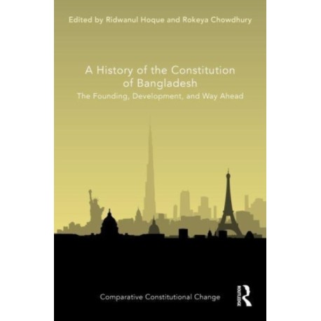 A History of the Constitution of Bangladesh: The Founding, Development, and Way Ahead