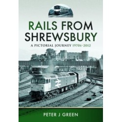 Rails From Shrewsbury: A Pictorial Journey, 1970s-2012