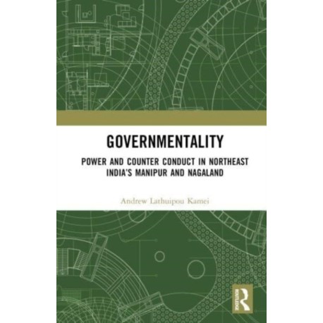 Governmentality: Power and Counter Conduct in Northeast India’s Manipur and Nagaland