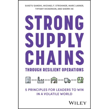 Strong Supply Chains Through Resilient Operations: Five Principles for Leaders to Win in a Volatile World