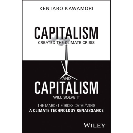 Capitalism Created the Climate Crisis and Capitalism Will Solve It: The Market Forces Catalyzing a Climate Technology Renaissance
