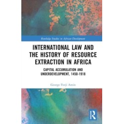 International Law and the History of Resource Extraction in Africa: Capital Accumulation and Underdevelopment, 1450-1918