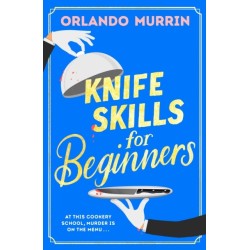 Knife Skills for Beginners: A gripping, irresistible murder mystery from a Masterchef semi-finalist. In this cookery school, murder is on the menu