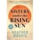 Sisters under the Rising Sun: A powerful story from the author of The Tattooist of Auschwitz