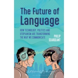 The Future of Language: How Technology, Politics and Utopianism are Transforming the Way we Communicate