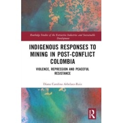 Indigenous Responses to Mining in Post-Conflict Colombia: Violence, Repression and Peaceful Resistance