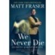 We Never Die: Secrets of the Afterlife