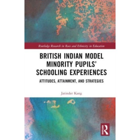 British Indian Model Minority Pupils’ Schooling Experiences: Attitudes, Attainment, and Strategies