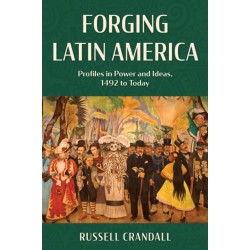Forging Latin America: Profiles in Power and Ideas, 1492 to Today