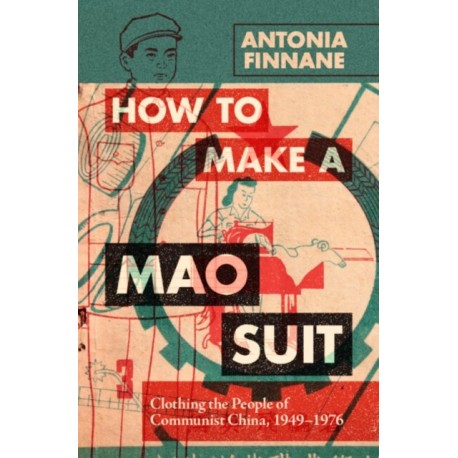 How to Make a Mao Suit: Clothing the People of Communist China, 1949–1976