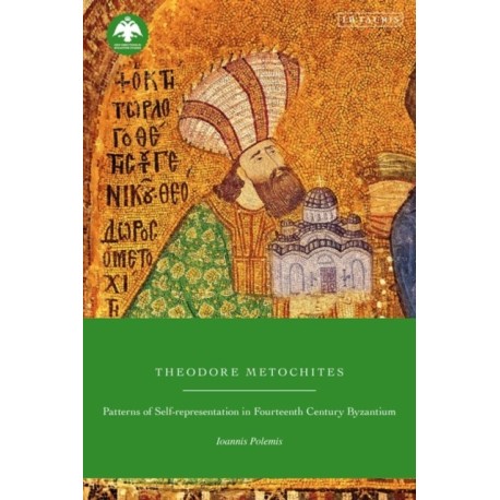 Theodore Metochites: Patterns of Self-Representation in Fourteenth-Century Byzantium