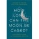 How Long Can the Moon Be Caged?: Voices of Indian Political Prisoners