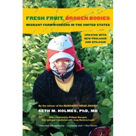 Fresh Fruit, Broken Bodies: Migrant Farmworkers in the United States, Updated with a New Preface and Epilogue