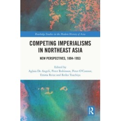 Competing Imperialisms in Northeast Asia: New Perspectives, 1894-1953