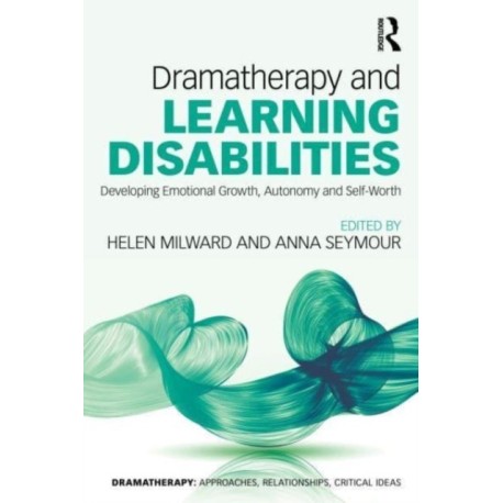 Dramatherapy and Learning Disabilities: Developing Emotional Growth, Autonomy and Self-Worth