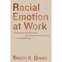 Racial Emotion at Work: Dismantling Discrimination and Building Racial Justice in the Workplace