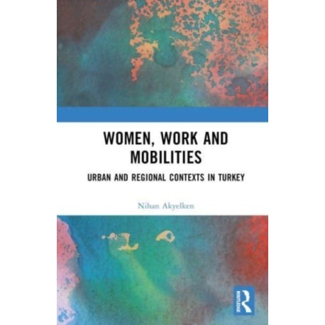 Women, Work and Mobilities: The case of urban and regional contexts in Turkey