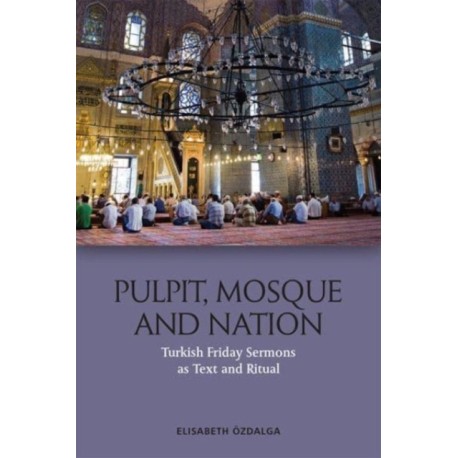 Pulpit, Mosque and Nation: Turkish Friday Sermons as Text and Ritual