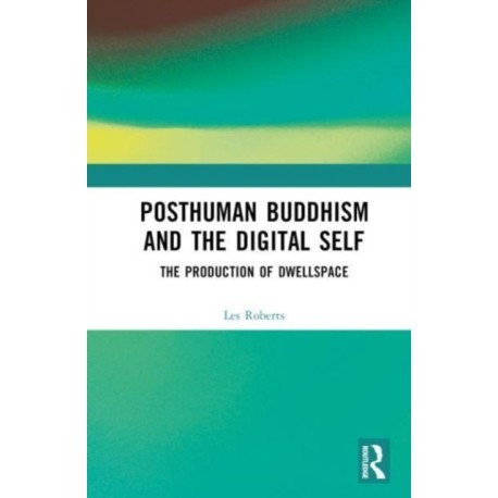 Posthuman Buddhism and the Digital Self: The Production of Dwellspace