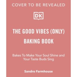 Good Vibes Baking: Bakes To Make Your Soul Shine and Your Taste Buds Sing