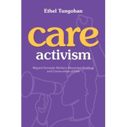 Care Activism: Migrant Domestic Workers, Movement-Building, and Communities of Care
