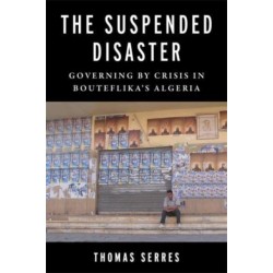 The Suspended Disaster: Governing by Crisis in Bouteflika's Algeria