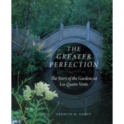 The Greater Perfection: The Story of the Gardens at Les Quatre Vents