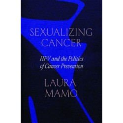 Sexualizing Cancer: HPV and the Politics of Cancer Prevention