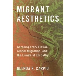 Migrant Aesthetics: Contemporary Fiction, Global Migration, and the Limits of Empathy
