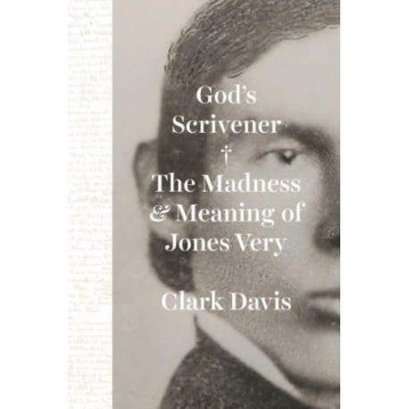 God's Scrivener: The Madness and Meaning of Jones Very