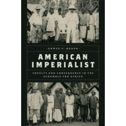 American Imperialist: Cruelty and Consequence in the Scramble for Africa