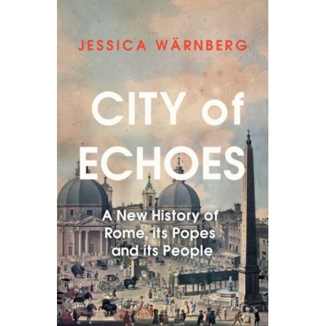 City of Echoes: A New History of Rome, its Popes and its People