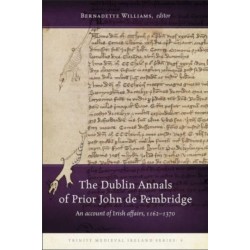 The Dublin Annals of Prior John de Pembridge: An Account of Irish Affairs, 1162-1370