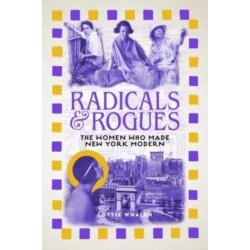 Radicals and Rogues: The Women Who Made New York Modern