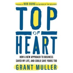 Top of Heart: How a new approach to business saved my life, and could save yours too