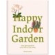 Happy Indoor Garden: The easy plant guide for each room of your home