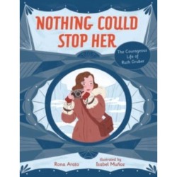 Nothing Could Stop Her: The Courageous Life of Ruth Gruber