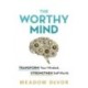 The Worthy Mind: Transform Your Mindset. Strengthen Self-Worth.