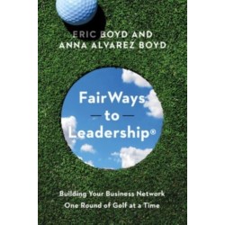 FairWays to Leadership®: Building Your Business Network One Round of Golf at a Time