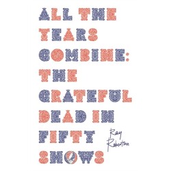 All the Years Combine: The Grateful Dead in Fifty Shows