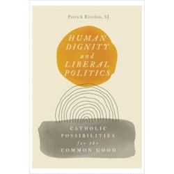 Human Dignity and Liberal Politics: Catholic Possibilities for the Common Good