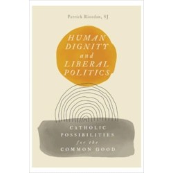 Human Dignity and Liberal Politics: Catholic Possibilities for the Common Good