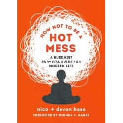 How Not to Be a Hot Mess: A Buddhist Survival Guide for Modern Life