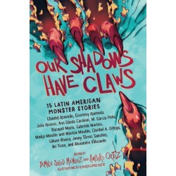 Our Shadows Have Claws: 15 Latin American Monster Stories