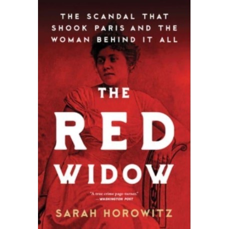 The Red Widow: The Scandal that Shook Paris and the Woman Behind it All