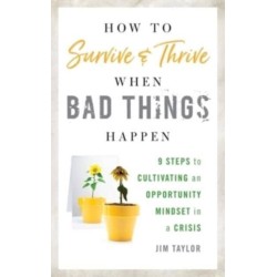 How to Survive and Thrive When Bad Things Happen: 9 Steps to Cultivating an Opportunity Mindset in a Crisis