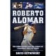 Roberto Alomar: The Complicated Life and Legacy of a Baseball Hall of Famer