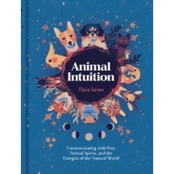 Animal Intuition: Communicating with Pets, Animal Spirits, and the Energies of the Natural World