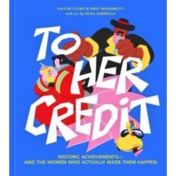 To Her Credit: Historic Achievements-and the Women Who Actually Made Them Happen
